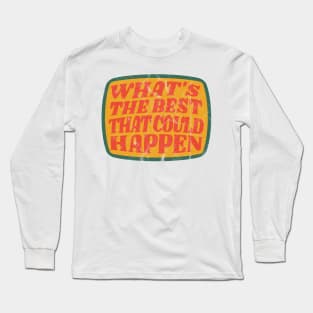 What's The  best that could happen Long Sleeve T-Shirt